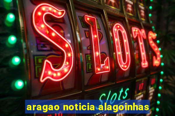 aragao noticia alagoinhas